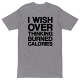 I Wish Over Thinking Burned Calories Premium Graphic Shirt