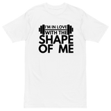 I'm In Love With The Shape Of Me Premium Graphic Shirt